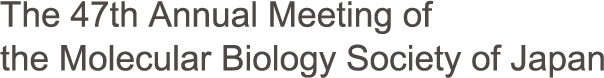 The 47th Annual Meeting of the Molecular Biology Society of Japan